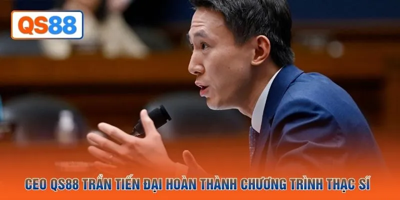 CEO QH88 Trần Tiến Đại hoàn thành chương trình thạc sĩ
