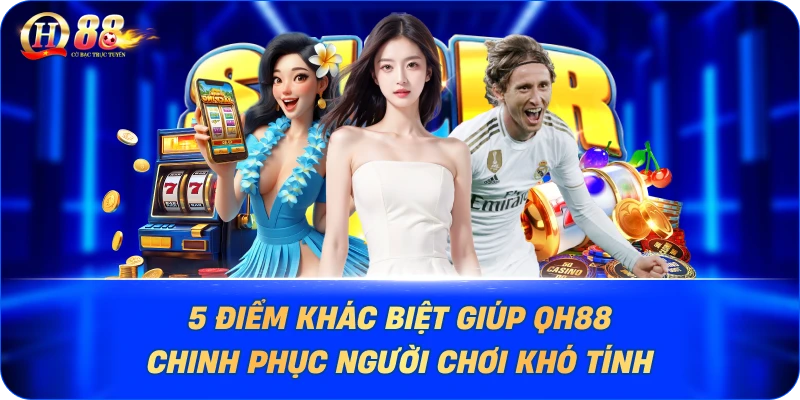 5-diem-khac-biet-giup-qh88-chinh-phuc-nguoi-choi-kho-tinh