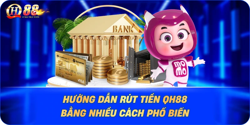 Hướng dẫn rút tiền QH88 bằng nhiều cách phổ biến