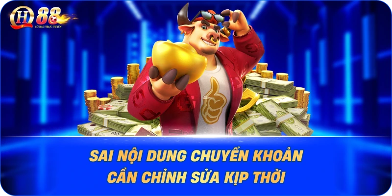 Sai nội dung chuyển khoản cần chỉnh sửa kịp thời